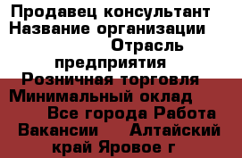 Продавец-консультант › Название организации ­ LS Group › Отрасль предприятия ­ Розничная торговля › Минимальный оклад ­ 20 000 - Все города Работа » Вакансии   . Алтайский край,Яровое г.